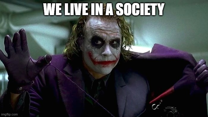 We live in a society | WE LIVE IN A SOCIETY | image tagged in we live in a society | made w/ Imgflip meme maker