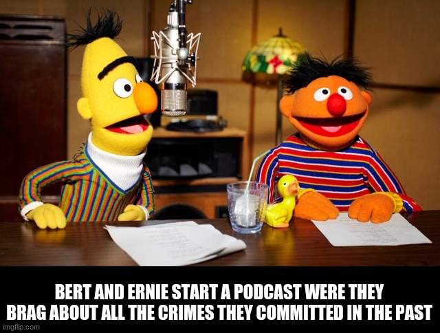 bertstrip 1 | BERT AND ERNIE START A PODCAST WERE THEY BRAG ABOUT ALL THE CRIMES THEY COMMITTED IN THE PAST | image tagged in bert and ernie radio | made w/ Imgflip meme maker