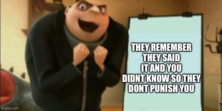 THEY REMEMBER THEY SAID IT AND YOU DIDNT KNOW SO THEY DONT PUNISH YOU | made w/ Imgflip meme maker