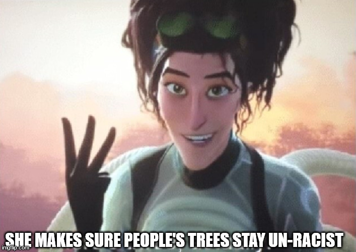 There's three, actually | SHE MAKES SURE PEOPLE'S TREES STAY UN-RACIST | image tagged in there's three actually | made w/ Imgflip meme maker