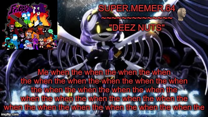 Super.memer.64 | Me when the when the when the when the when the when the when the when the when the when the when the when the when the when the when the when the when the when the when the when the when the when the when the when the | image tagged in super memer 64 | made w/ Imgflip meme maker