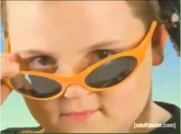 cool kid with orange sunglasses | image tagged in cool kid with orange sunglasses | made w/ Imgflip meme maker