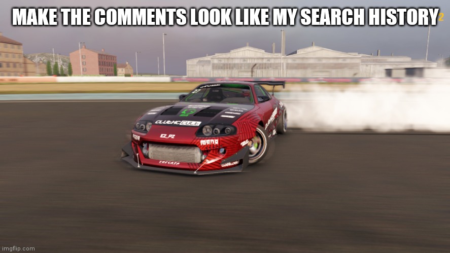 Toyota Supra MK4 | MAKE THE COMMENTS LOOK LIKE MY SEARCH HISTORY | image tagged in toyota supra mk4 | made w/ Imgflip meme maker