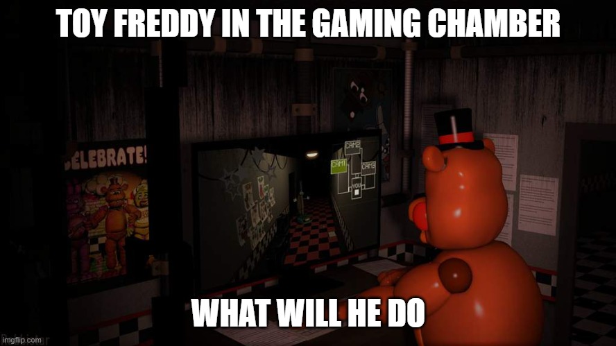 toy freddy | TOY FREDDY IN THE GAMING CHAMBER; WHAT WILL HE DO | image tagged in fnaf,fnaf2,gamer | made w/ Imgflip meme maker