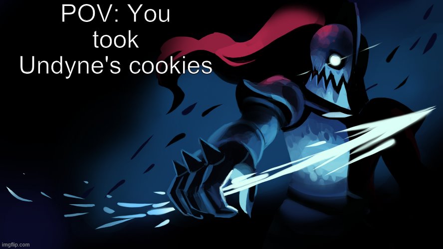 Undyne | POV: You took Undyne's cookies | image tagged in undyne | made w/ Imgflip meme maker