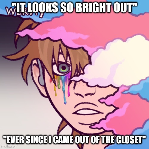 I Came Out Of The Closet | "IT LOOKS SO BRIGHT OUT"; "EVER SINCE I CAME OUT OF THE CLOSET" | image tagged in transgender pride,transflag,picrew | made w/ Imgflip meme maker