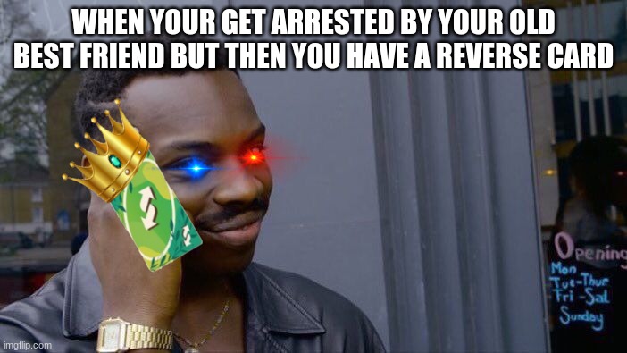 reverse cards saves lifes | WHEN YOUR GET ARRESTED BY YOUR OLD BEST FRIEND BUT THEN YOU HAVE A REVERSE CARD | image tagged in memes,roll safe think about it,uno reverse card,hahaha | made w/ Imgflip meme maker
