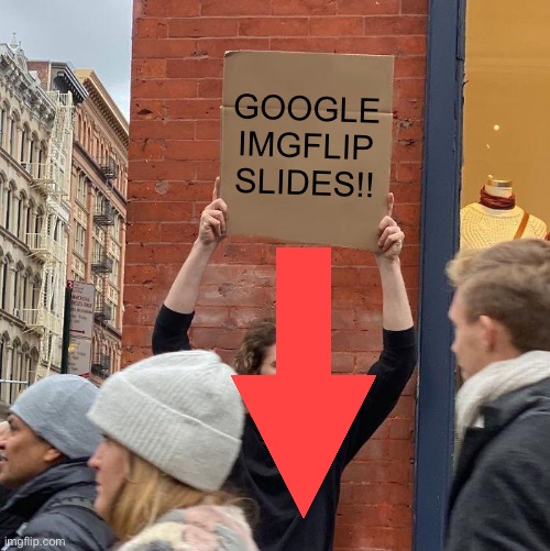Guy Holding Cardboard Sign |  GOOGLE IMGFLIP SLIDES!! | image tagged in memes,guy holding cardboard sign,google,slide,funny | made w/ Imgflip meme maker