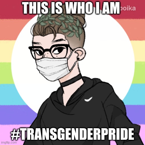 Who I Am | THIS IS WHO I AM; #TRANSGENDERPRIDE | image tagged in transgender,love me,who i am,irl | made w/ Imgflip meme maker