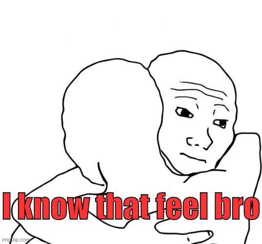 I Know That Feel Bro Meme | I know that feel bro | image tagged in memes,i know that feel bro | made w/ Imgflip meme maker