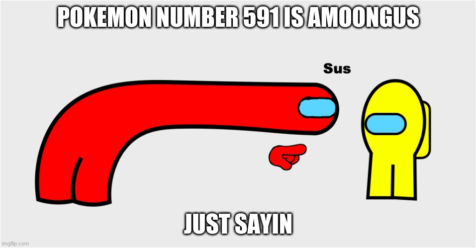 Among Us sus | POKEMON NUMBER 591 IS AMOONGUS; JUST SAYIN | image tagged in among us sus | made w/ Imgflip meme maker