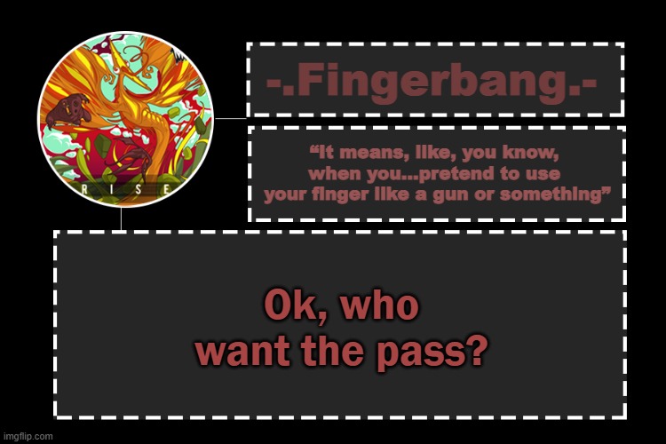 get in | Ok, who want the pass? | image tagged in fingerbang official template | made w/ Imgflip meme maker