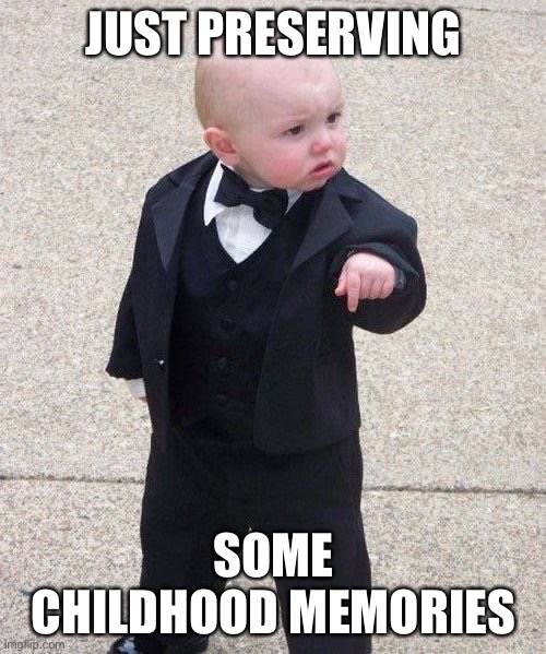 Baby Godfather Meme | JUST PRESERVING; SOME CHILDHOOD MEMORIES | image tagged in memes,baby godfather | made w/ Imgflip meme maker