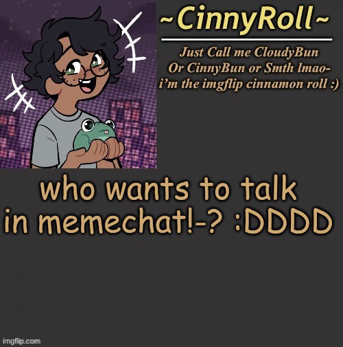 why  i sound so happy | who wants to talk in memechat!-? :DDDD | image tagged in cinny template | made w/ Imgflip meme maker