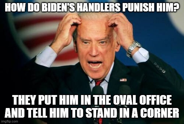 Brandon gets angry | HOW DO BIDEN'S HANDLERS PUNISH HIM? THEY PUT HIM IN THE OVAL OFFICE AND TELL HIM TO STAND IN A CORNER | image tagged in angry creepy joe | made w/ Imgflip meme maker