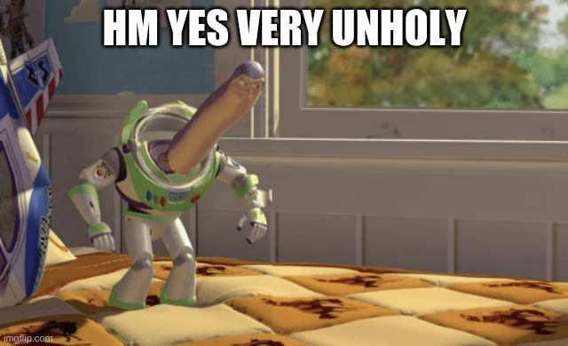 Hmm yes | HM YES VERY UNHOLY | image tagged in hmm yes | made w/ Imgflip meme maker