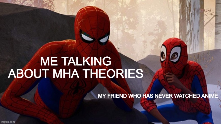 We all have that you friend | ME TALKING ABOUT MHA THEORIES; MY FRIEND WHO HAS NEVER WATCHED ANIME | image tagged in spider-verse meme,anime,my hero academia | made w/ Imgflip meme maker