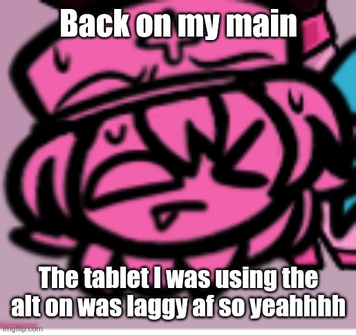 ;p | Back on my main; The tablet I was using the alt on was laggy af so yeahhhh | image tagged in p | made w/ Imgflip meme maker