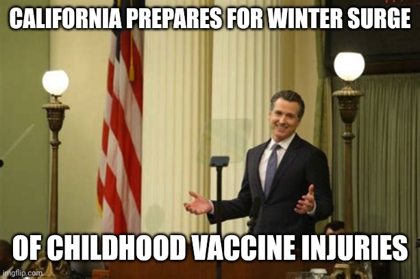 CALIFORNIA WINTER SURGE | CALIFORNIA PREPARES FOR WINTER SURGE; OF CHILDHOOD VACCINE INJURIES | image tagged in california what me worry,gavin,covid vaccine,covid-19 | made w/ Imgflip meme maker