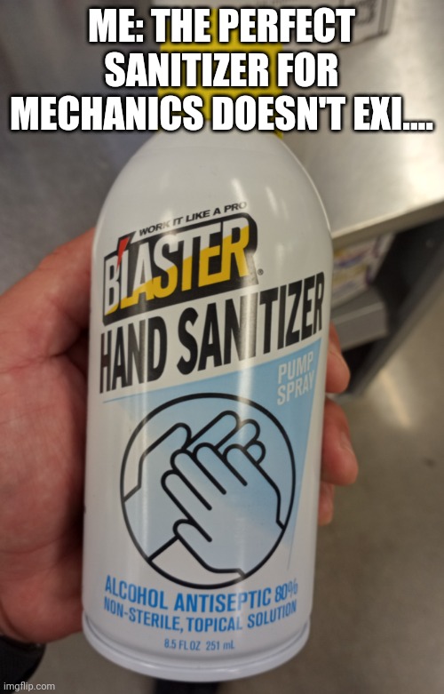 As a mechanic, I know have seen everything | ME: THE PERFECT SANITIZER FOR MECHANICS DOESN'T EXI.... | image tagged in impossible,unbelievable,mechanic,hand sanitizer,tools | made w/ Imgflip meme maker