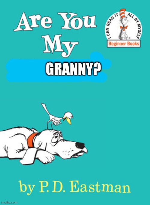 Are you my mother | GRANNY? | image tagged in are you my mother | made w/ Imgflip meme maker
