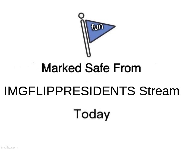 yes | fun; IMGFLIPPRESIDENTS Stream | image tagged in memes,marked safe from,bruh | made w/ Imgflip meme maker