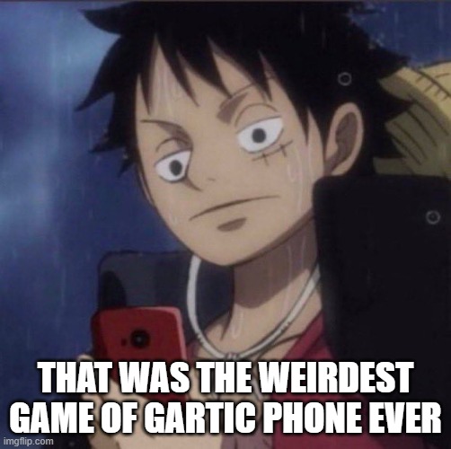 i suck at drawing, so i just drew two stick figures (one with hair, easy to guess who) and danny, lol | THAT WAS THE WEIRDEST GAME OF GARTIC PHONE EVER | image tagged in luffy phone | made w/ Imgflip meme maker