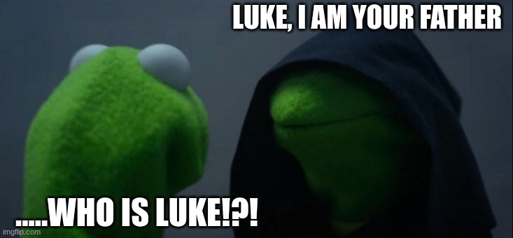 Evil Kermit | LUKE, I AM YOUR FATHER; .....WHO IS LUKE!?! | image tagged in memes,evil kermit | made w/ Imgflip meme maker