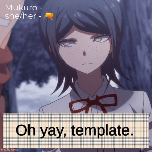 Mukuro | Oh yay, template. | image tagged in mukuro | made w/ Imgflip meme maker