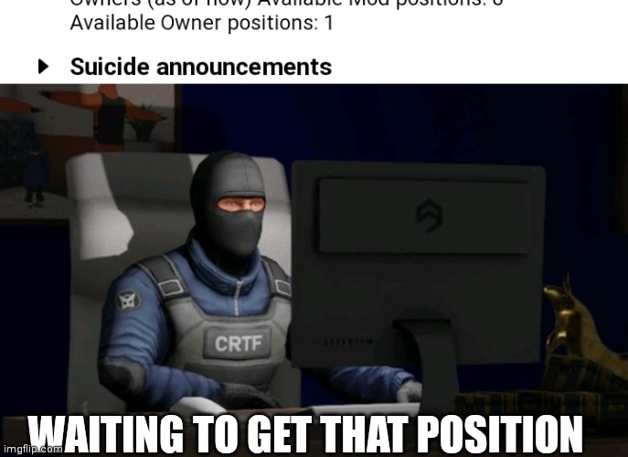 WAITING TO GET THAT POSITION | image tagged in counter-terrorist looking at the computer | made w/ Imgflip meme maker