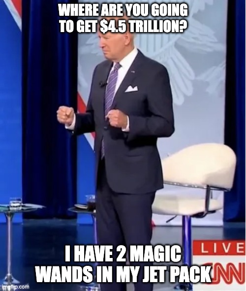 Paid for! | WHERE ARE YOU GOING TO GET $4.5 TRILLION? I HAVE 2 MAGIC WANDS IN MY JET PACK | image tagged in jetpack joe | made w/ Imgflip meme maker