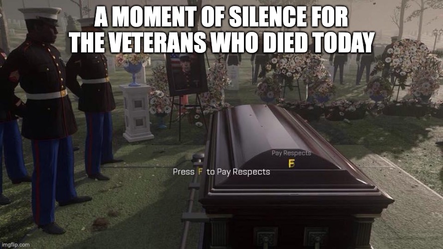 Thank you veterans for your justice and the day off | A MOMENT OF SILENCE FOR THE VETERANS WHO DIED TODAY | image tagged in press f to pay respects | made w/ Imgflip meme maker