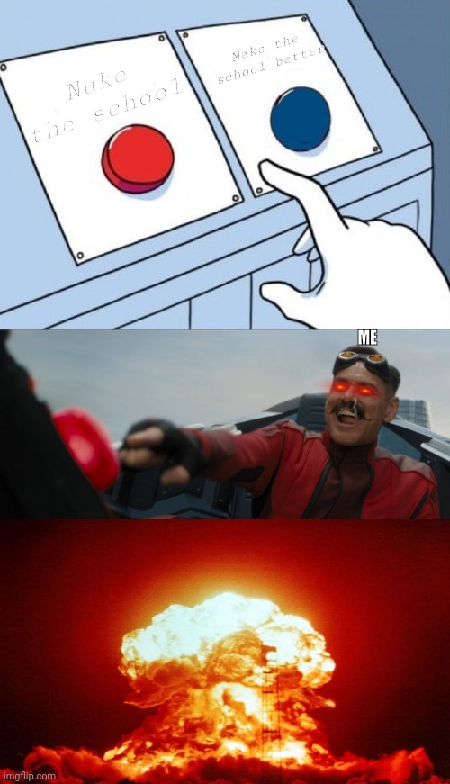 Robotnik Button | Make the school better; Nuke the school; ME | image tagged in robotnik button | made w/ Imgflip meme maker