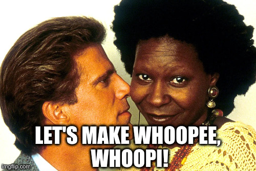 LET'S MAKE WHOOPEE,
 WHOOPI! | made w/ Imgflip meme maker