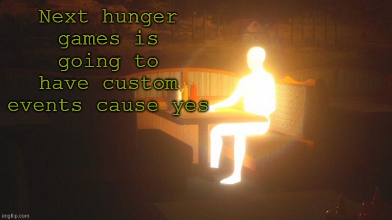 Glowing Guy | Next hunger games is going to have custom events cause yes | image tagged in glowing guy | made w/ Imgflip meme maker