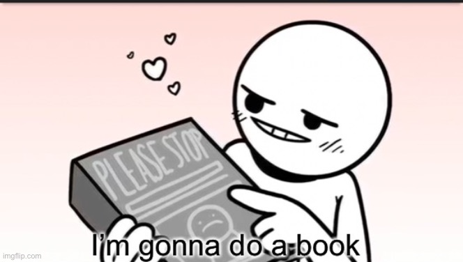 I’m gonna do a book | image tagged in i m gonna do a book | made w/ Imgflip meme maker