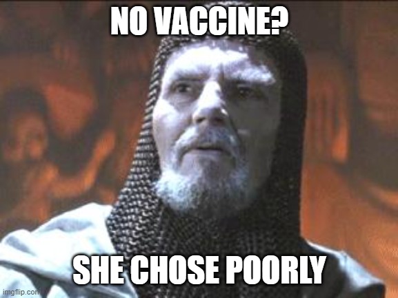 grail knight you chose poorly | NO VACCINE? SHE CHOSE POORLY | image tagged in grail knight you chose poorly | made w/ Imgflip meme maker