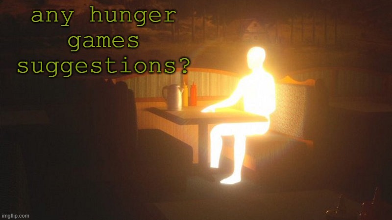 s | any hunger games suggestions? | image tagged in glowing guy | made w/ Imgflip meme maker