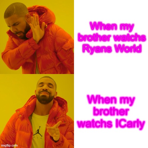 Drake Hotline Bling | When my brother watchs Ryans World; When my brother watchs ICarly | image tagged in memes,drake hotline bling | made w/ Imgflip meme maker