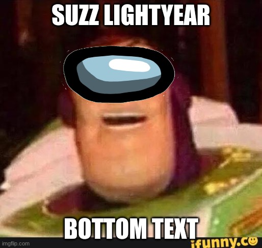 FUNNY AMOGUS MEME | SUZZ LIGHTYEAR; BOTTOM TEXT | image tagged in funny buzz lightyear,amogus,among us,suzz lightyear,sus | made w/ Imgflip meme maker