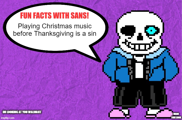 Fun Facts With Sans | Playing Christmas music before Thanksgiving is a sin; IM LOOKING AT YOU WALMART; MADE YOU LOOK | image tagged in fun facts with sans | made w/ Imgflip meme maker