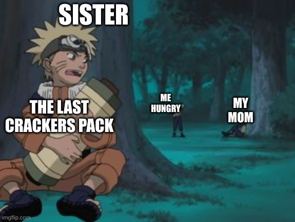 me with sisters | SISTER; ME HUNGRY; THE LAST CRACKERS PACK; MY MOM | image tagged in naruto hiding | made w/ Imgflip meme maker