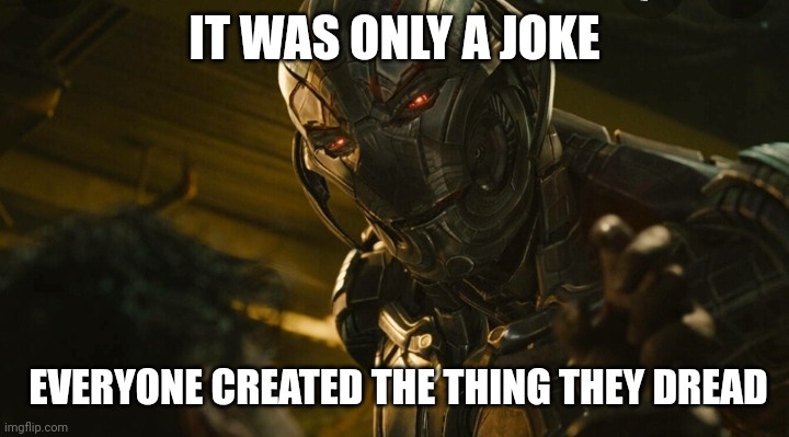 Soooo truuuuueee | IT WAS ONLY A JOKE; EVERYONE CREATED THE THING THEY DREAD | made w/ Imgflip meme maker