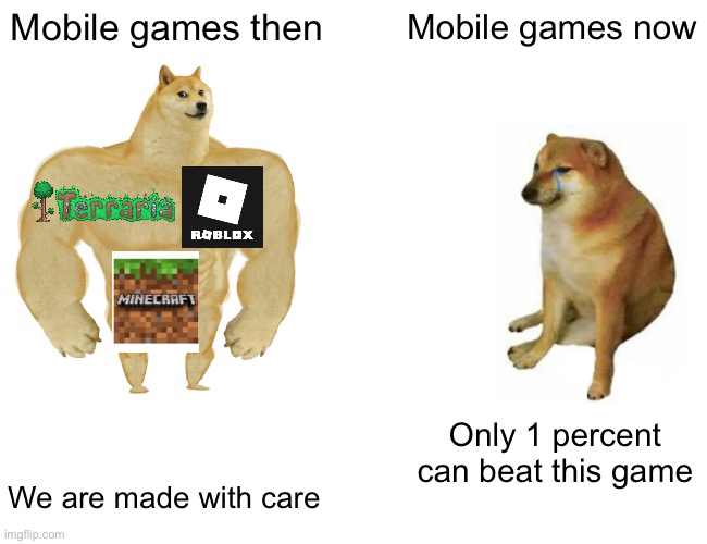 Relatable | Mobile games then; Mobile games now; Only 1 percent can beat this game; We are made with care | image tagged in memes,buff doge vs cheems | made w/ Imgflip meme maker