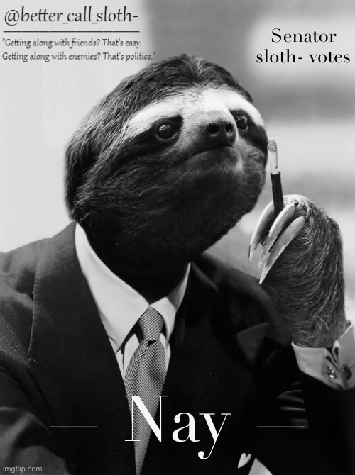 better_call_sloth- announcement | Senator sloth- votes — Nay — | image tagged in better_call_sloth- announcement | made w/ Imgflip meme maker