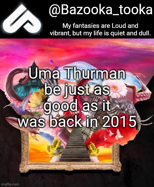 Loud fantasies, quiet reality. | Uma Thurman be just as good as it was back in 2015 | image tagged in loud fantasies quiet reality | made w/ Imgflip meme maker