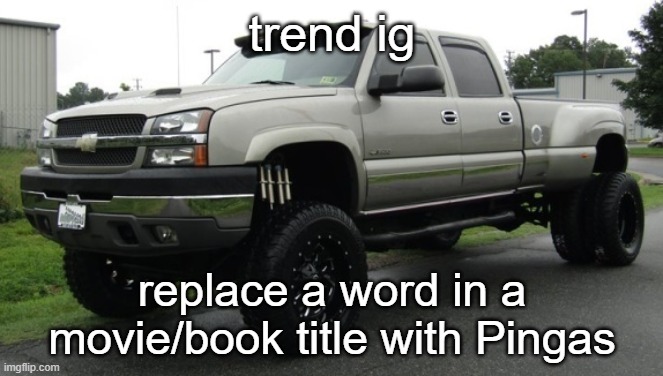 i'll make a collage of all chevy trucks and use that for a temp, just need some time | trend ig; replace a word in a movie/book title with Pingas | image tagged in cateye chevy | made w/ Imgflip meme maker