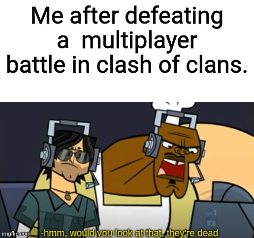Defeat in Clash Of Clans |  Me after defeating a  multiplayer battle in clash of clans. | image tagged in hmm would you look at that they're dead,clash of clans | made w/ Imgflip meme maker