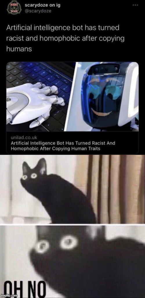 I don't want to live on this planet anymore A.K.A Humanity is officially doomed. (Honestly really sad to see though). | image tagged in oh no cat,i don't want to live on this planet anymore,artificial intelligence,why must you hurt me in this way | made w/ Imgflip meme maker