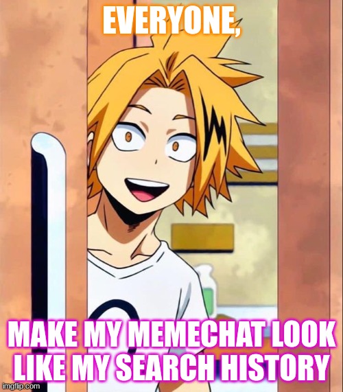 Lets just say I had to go incognito | EVERYONE, MAKE MY MEMECHAT LOOK LIKE MY SEARCH HISTORY | image tagged in denki | made w/ Imgflip meme maker